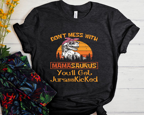 Don't Mess With Mamasaurus You'll Get Jurasskicked t-shirt