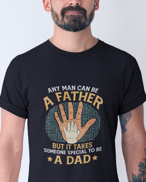 Any Man Can Be A Father But It Takes Someone Special To Be A Dad Unisex t-shirt