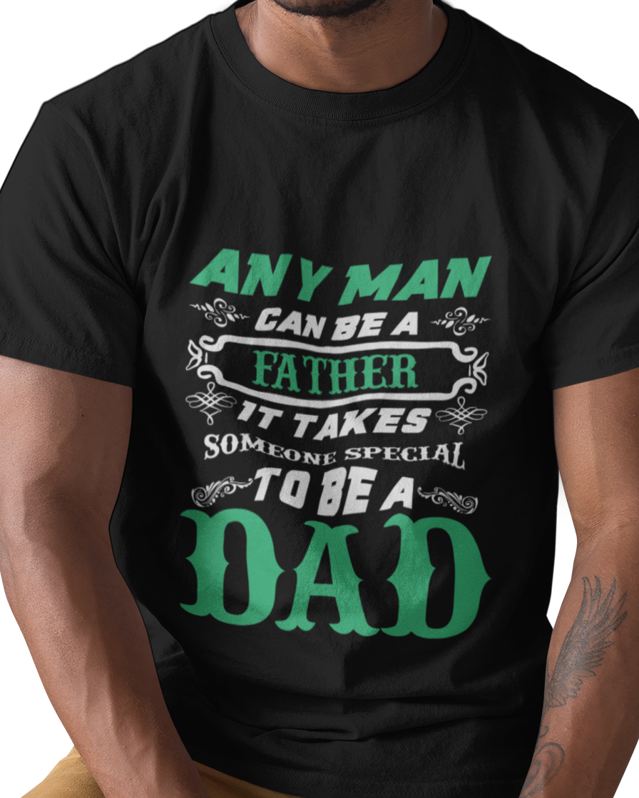 Any Man Can Be A Father It Takes Someone Special To Be A Dad Unisex t-shirt