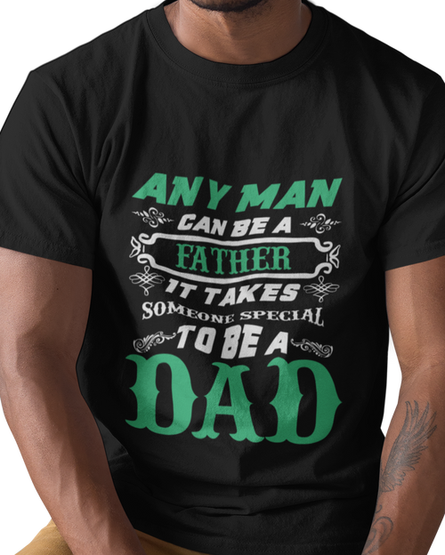 Any Man Can Be A Father It Takes Someone Special To Be A Dad Unisex t-shirt