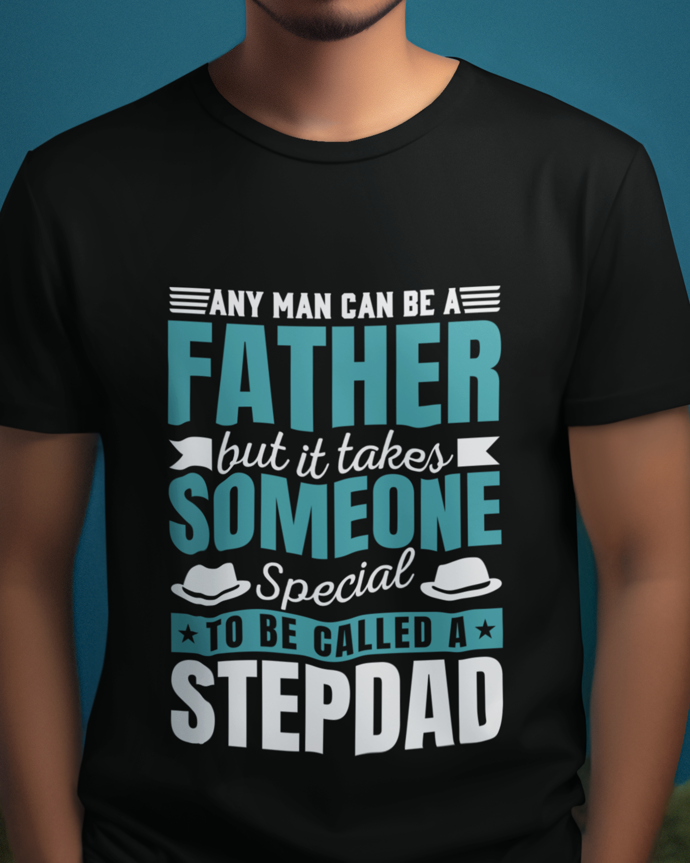 Any Man Can Be A Father But It Takes Someone Special To Be Called A Stepdad Unisex t-shirt