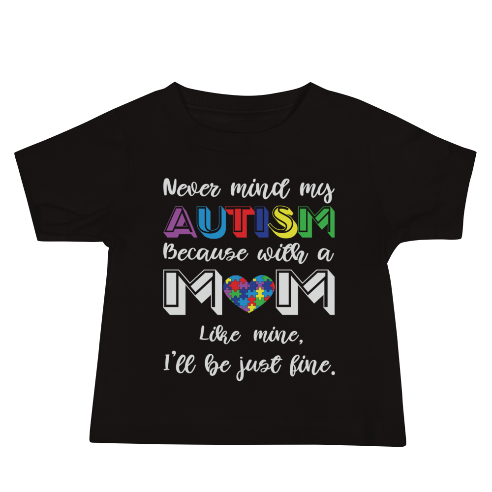 Never Mind My Autism Because With A Mom Like Mine I'll Be just Fine  Baby Jersey Short Sleeve Tee