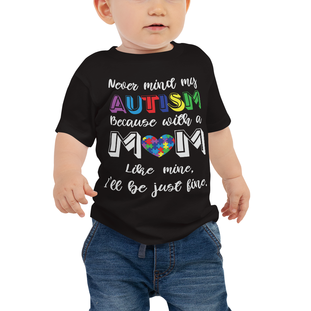 Never Mind My Autism Because With A Mom Like Mine I'll Be just Fine  Baby Jersey Short Sleeve Tee