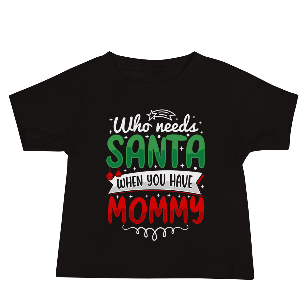 Who Needs Santa When You Have Mommy Baby Jersey Short Sleeve Tee