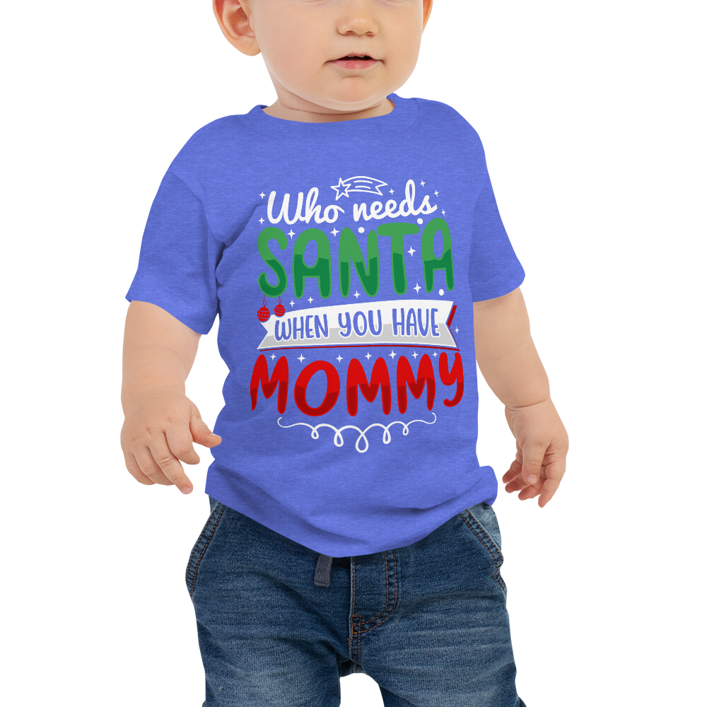 Who Needs Santa When You Have Mommy Baby Jersey Short Sleeve Tee