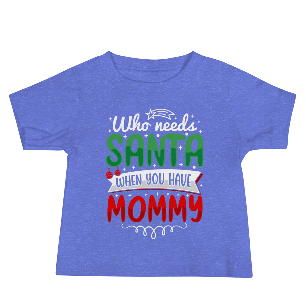 Who Needs Santa When You Have Mommy Baby Jersey Short Sleeve Tee