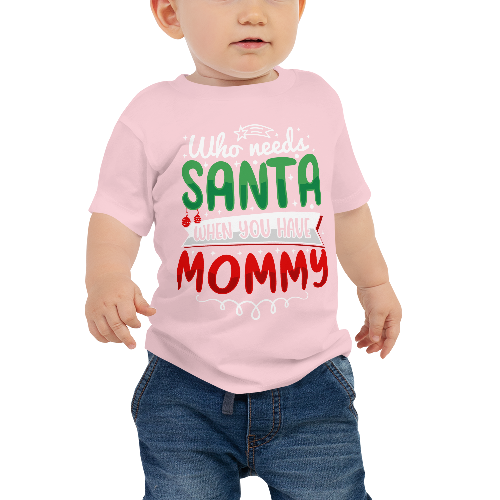 Who Needs Santa When You Have Mommy Baby Jersey Short Sleeve Tee