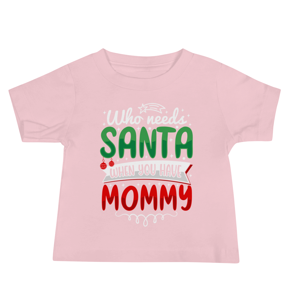 Who Needs Santa When You Have Mommy Baby Jersey Short Sleeve Tee