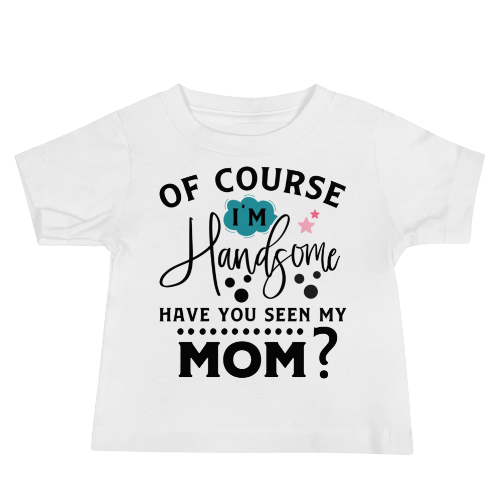 Of Course I'm Handsome have You seen My Mom Baby Jersey Short Sleeve Tee