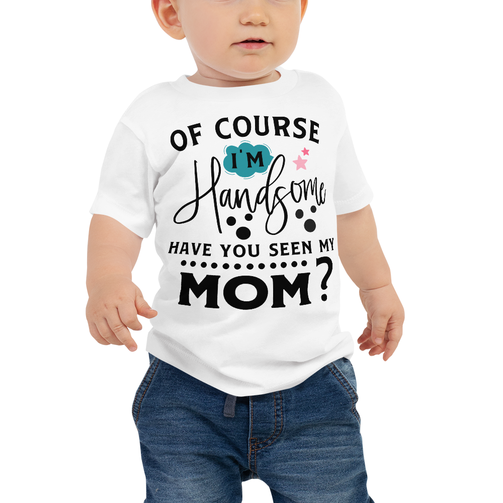 Of Course I'm Handsome have You seen My Mom Baby Jersey Short Sleeve Tee