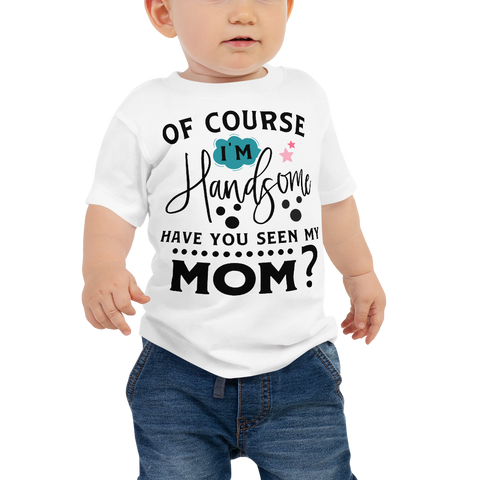 Of Course I'm Handsome have You seen My Mom Baby Jersey Short Sleeve Tee