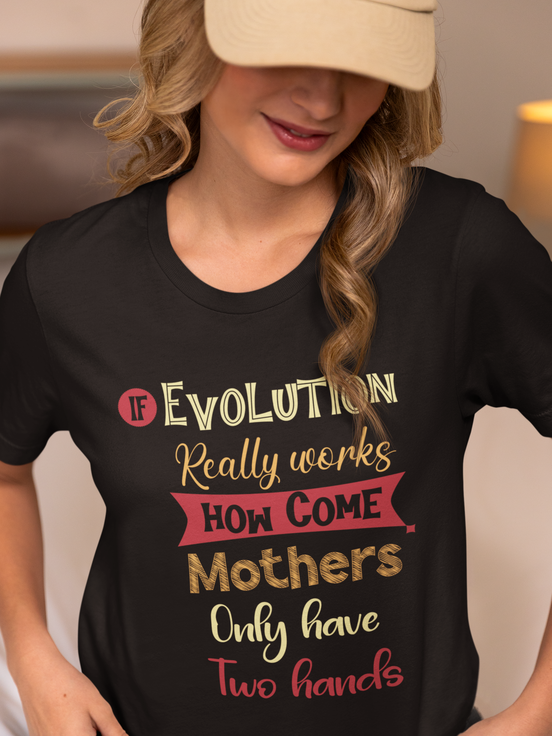 If Evolution Really Works How Come Mothers Only Have Two Hands Unisex t-shirt