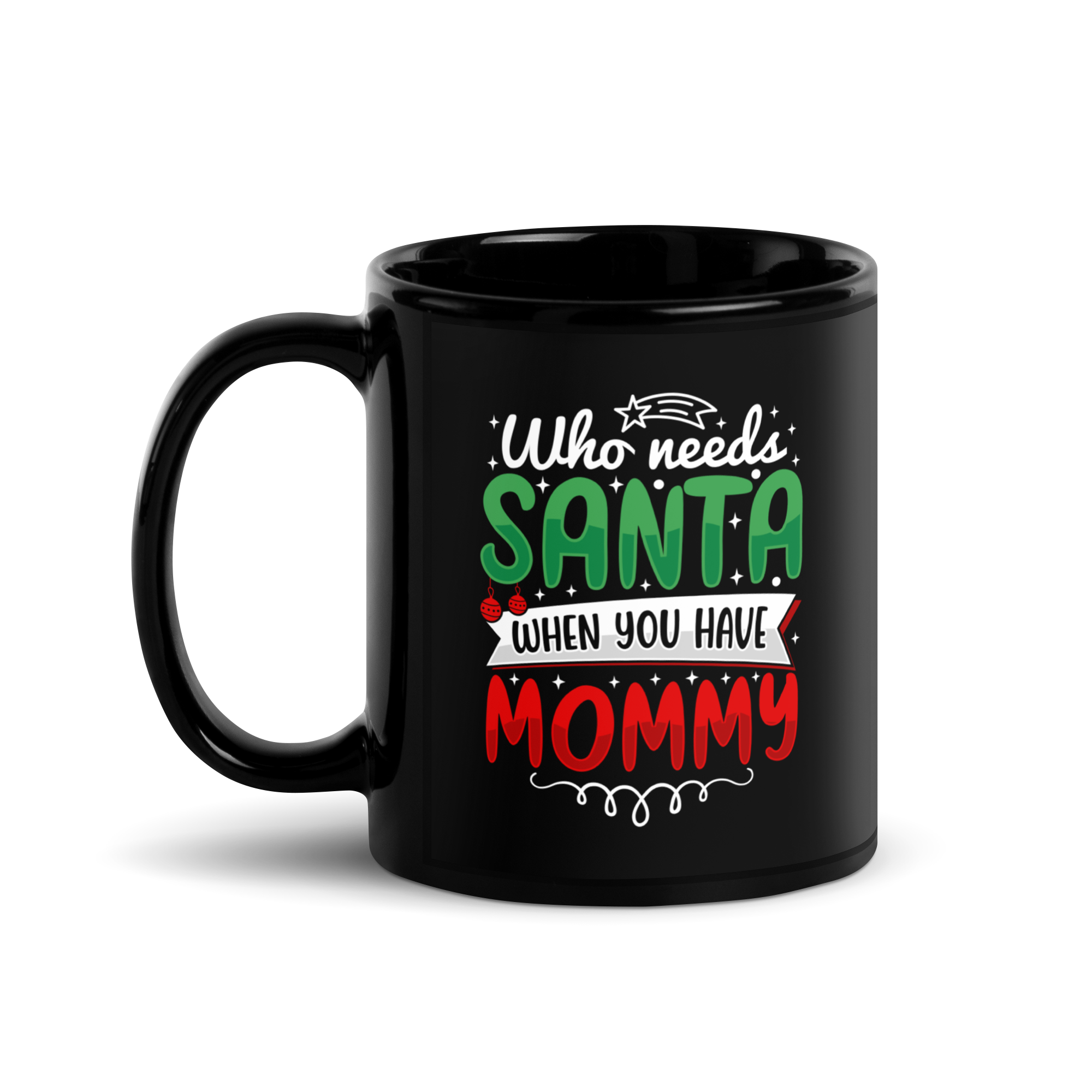 Who Needs Santa When You Have Mommy Black Glossy Mug