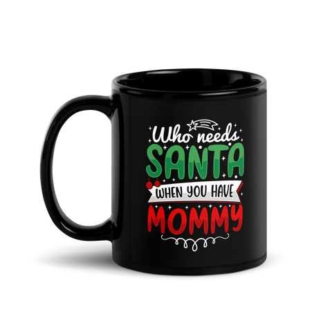 Who Needs Santa When You Have Mommy Black Glossy Mug