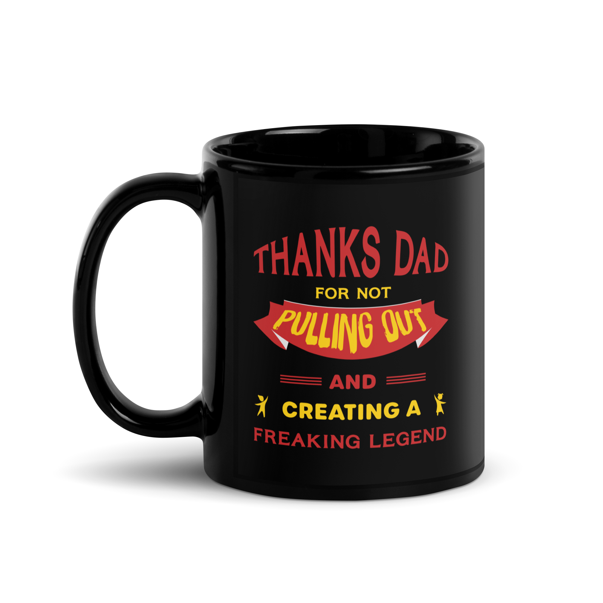 Thanks Dad For Not Pulling Out And Creating A Freaking Legend Black Glossy Mug