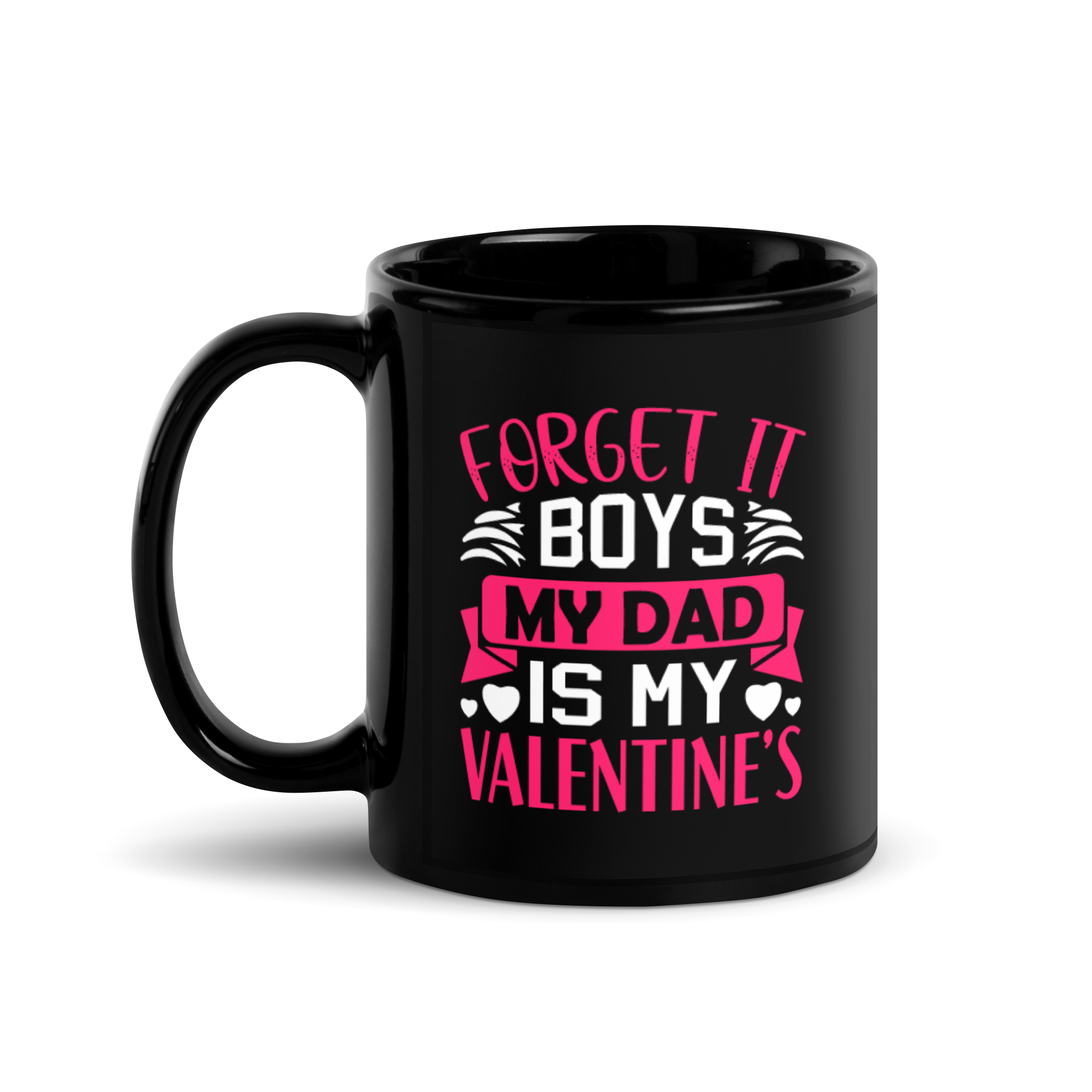 Forget It Boys My Dad is My Valentine's Black Glossy Mug