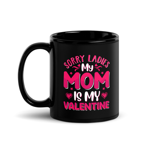 Sorry Ladies, My Mom Is My Valentine Black Glossy Mug