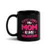 Sorry Ladies, My Mom Is My Valentine Black Glossy Mug