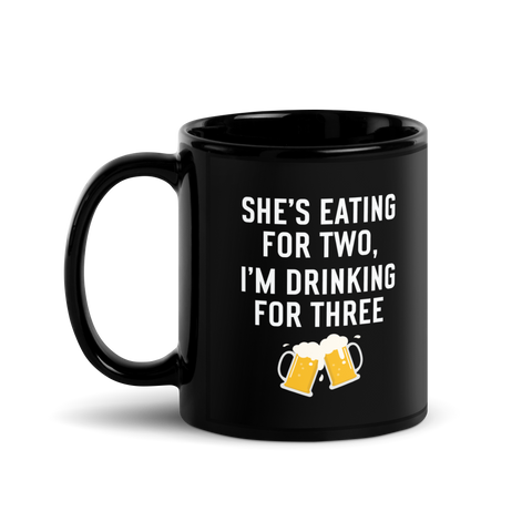 She Is Eating For Two, I'm Drinking For Three Black Glossy Mug