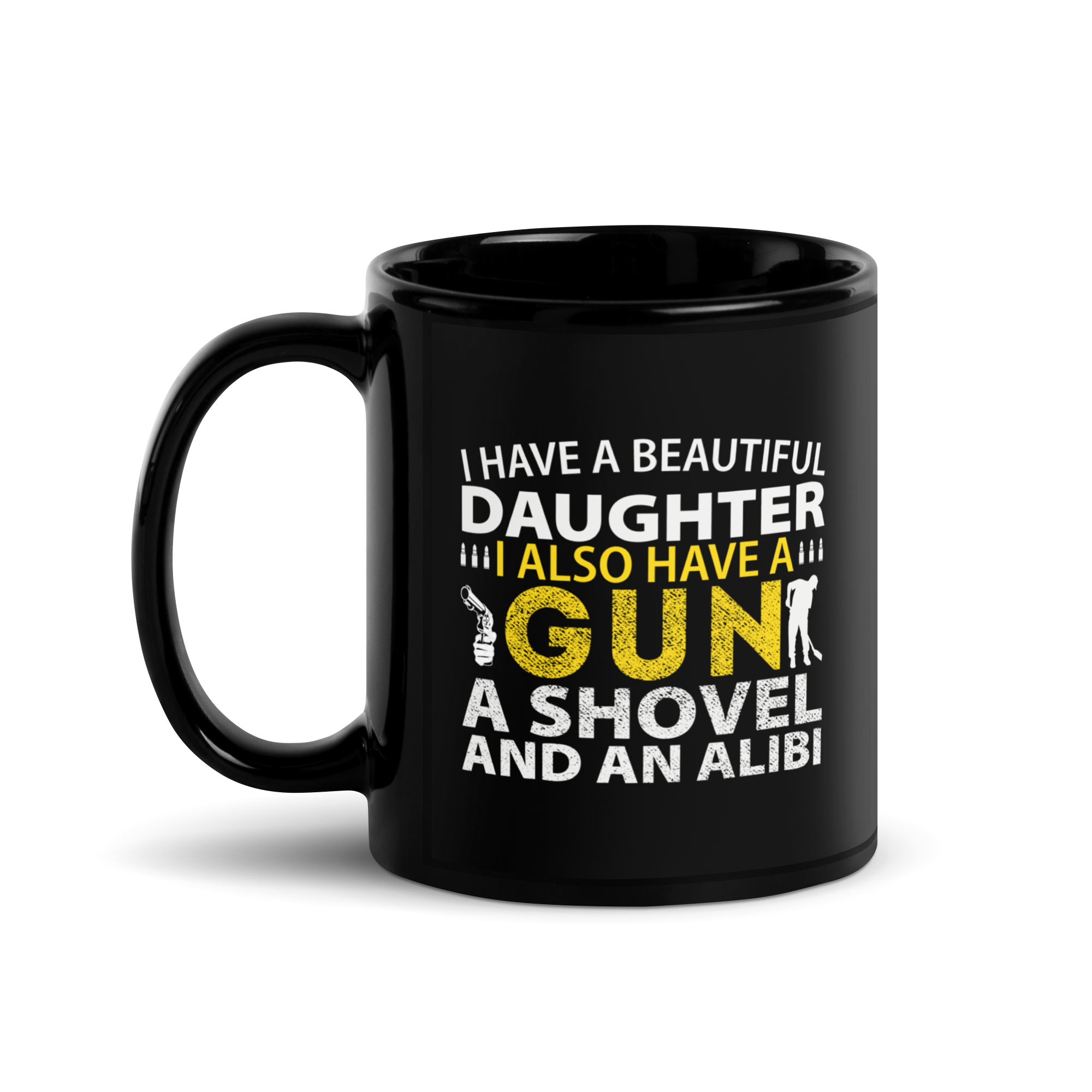 I Have A Beautiful Daughter. I Also Have A Gun, A Shovel, And An Alibi Black Glossy Mug