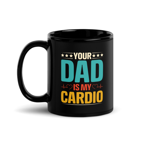 Your Dad Is My Cardio Black Glossy Mug