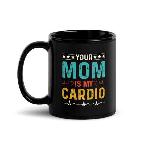 Your Mom Is My Cardio Black Glossy Mug