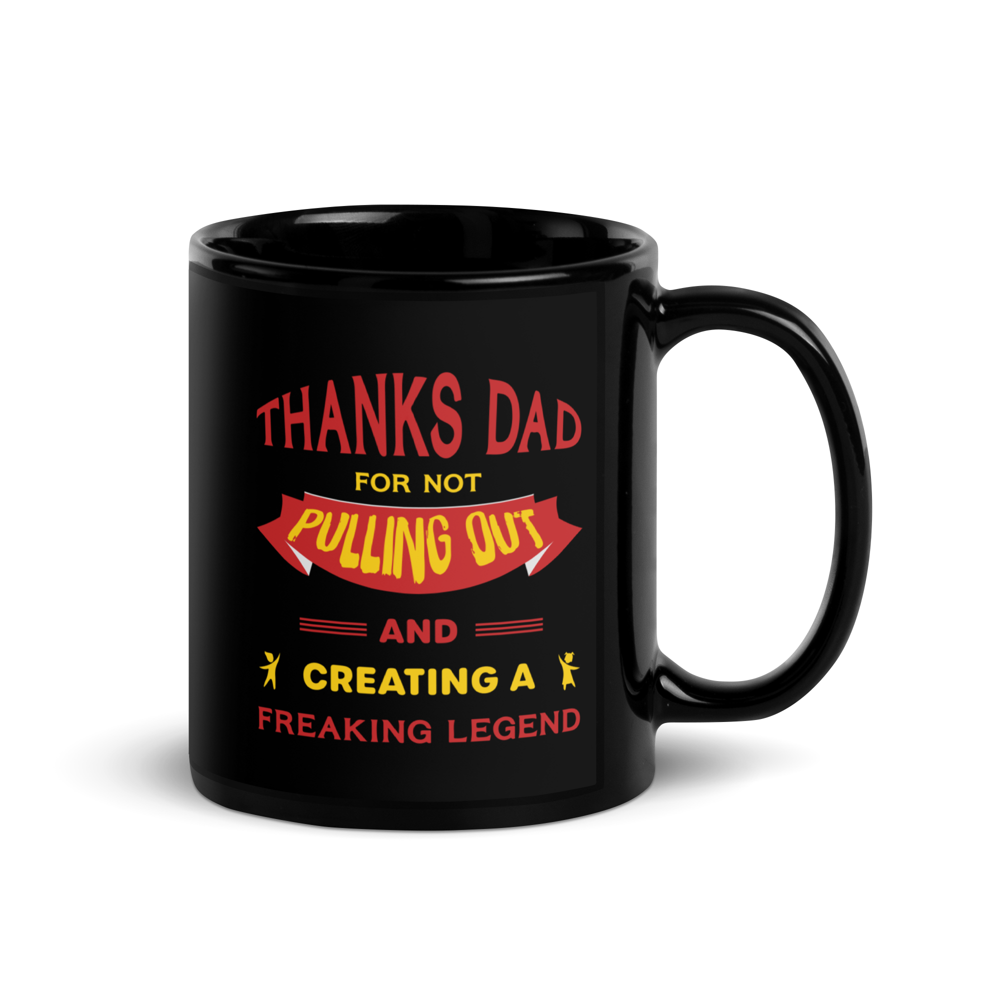 Thanks Dad For Not Pulling Out And Creating A Freaking Legend Black Glossy Mug