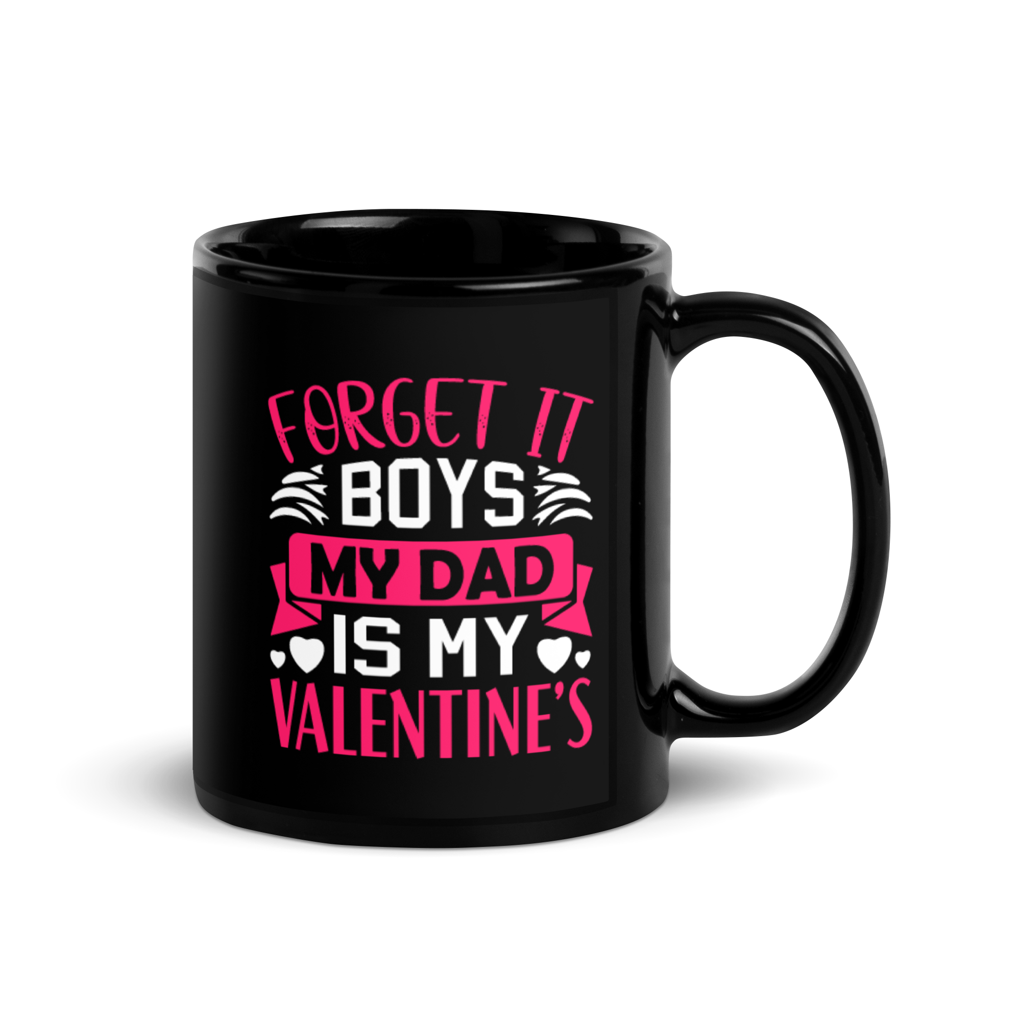 Forget It Boys My Dad is My Valentine's Black Glossy Mug