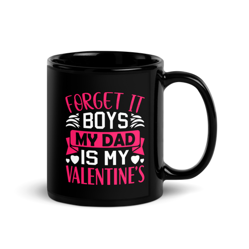 Forget It Boys My Dad is My Valentine's Black Glossy Mug