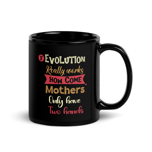 If Evolution Really Works How Come Mothers Only Have Two Hands Black Glossy Mug