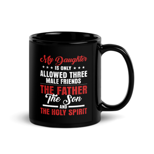 My Daughter Is Only Allowed Three Male Friends: The Father, The Son And The Holy Spirit Black Glossy Mug