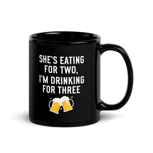 She Is Eating For Two, I'm Drinking For Three Black Glossy Mug