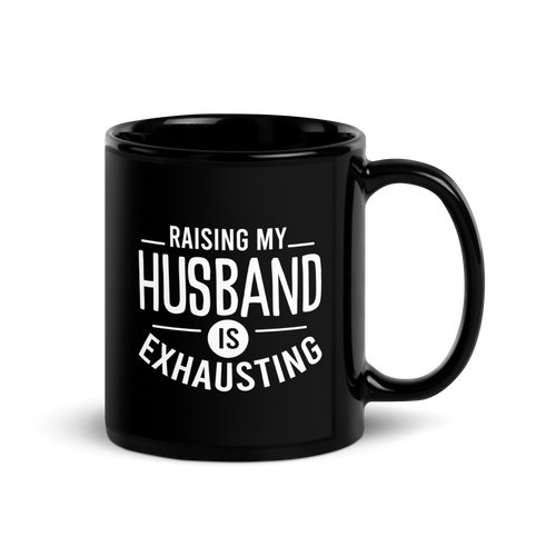 Raising My Husband Is Exhausting Black Glossy Mug