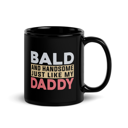 Bald And Handsome Just Like My Daddy Black Glossy Mug