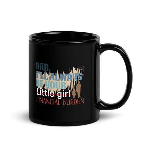 Dad I will Always Be Your Little Girl Financial Burden Black Glossy Mug