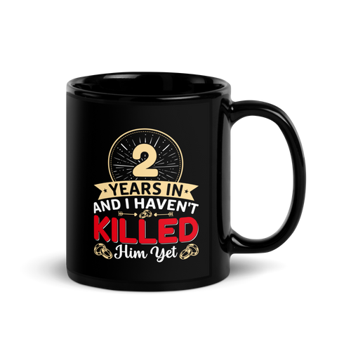 2-Years In And I Haven't Killed Him Yet Black Glossy Mug