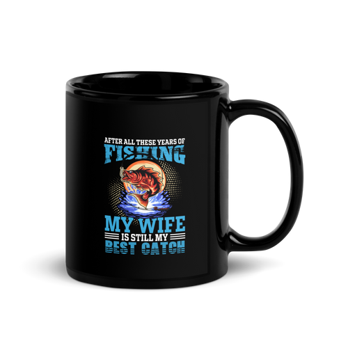 After All These Years Of Fishing, My Wife Is Still My Best Catch Black Glossy Mug