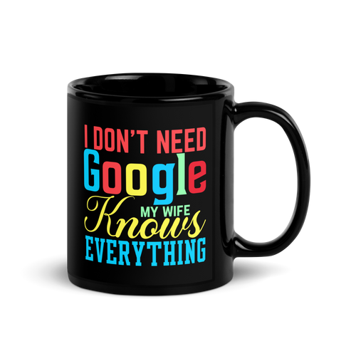 I Don't Need Google My Wife Knows Everything Black Glossy Mug