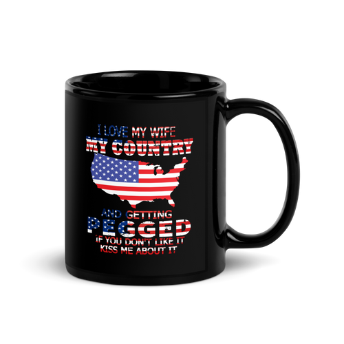 I Love My Wife My Country And Getting Pegged If You Don't Like It Kiss Me About It Black Glossy Mug