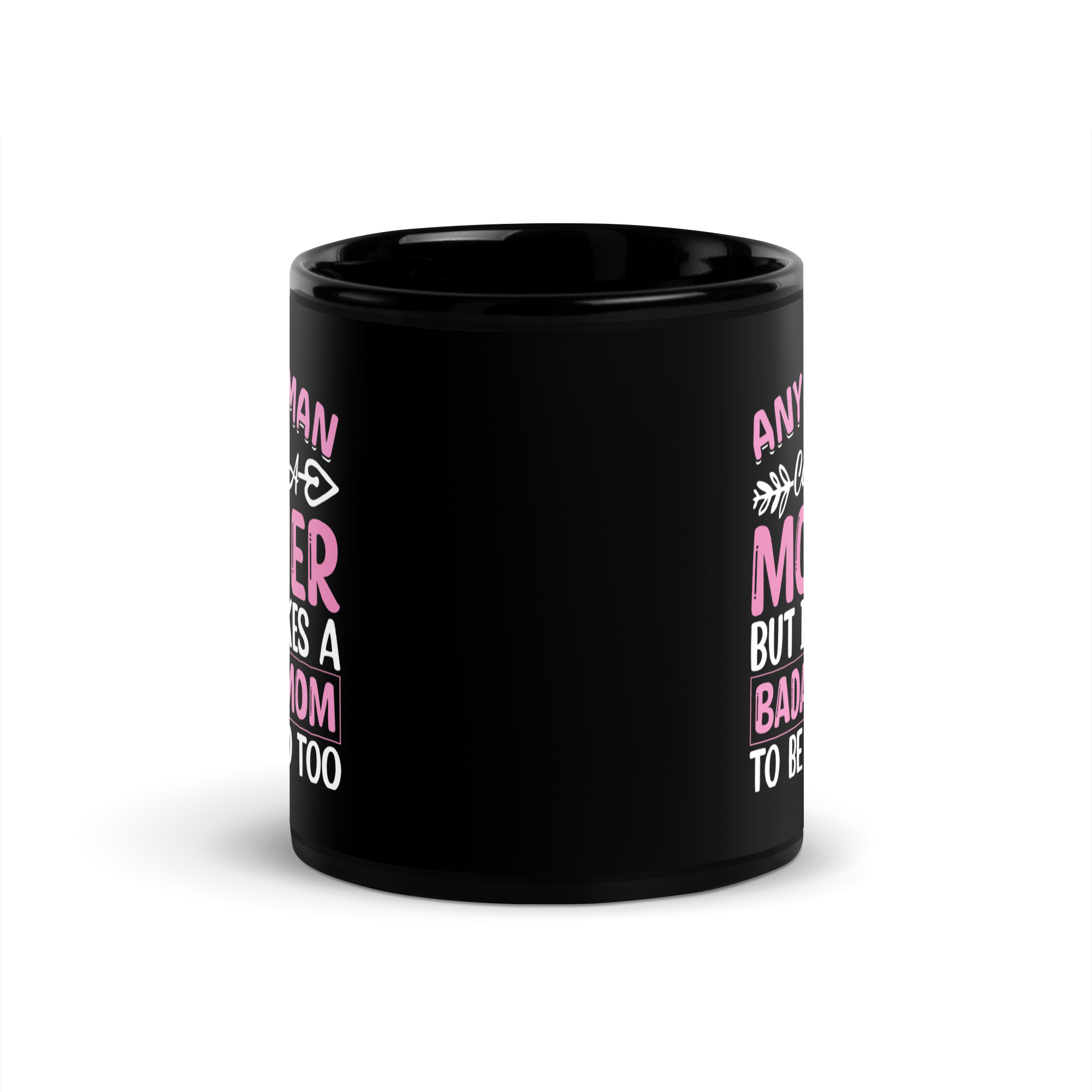 Any Woman Can Be A Mother But It Takes A Badass Mom To Be A Dad Too Black Glossy Mug