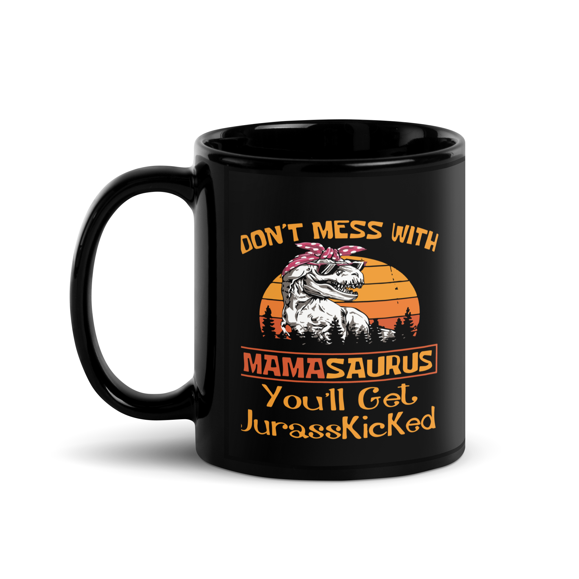 Don't Mess With Mamasaurus You'll Get Jurasskicked Black Glossy Mug