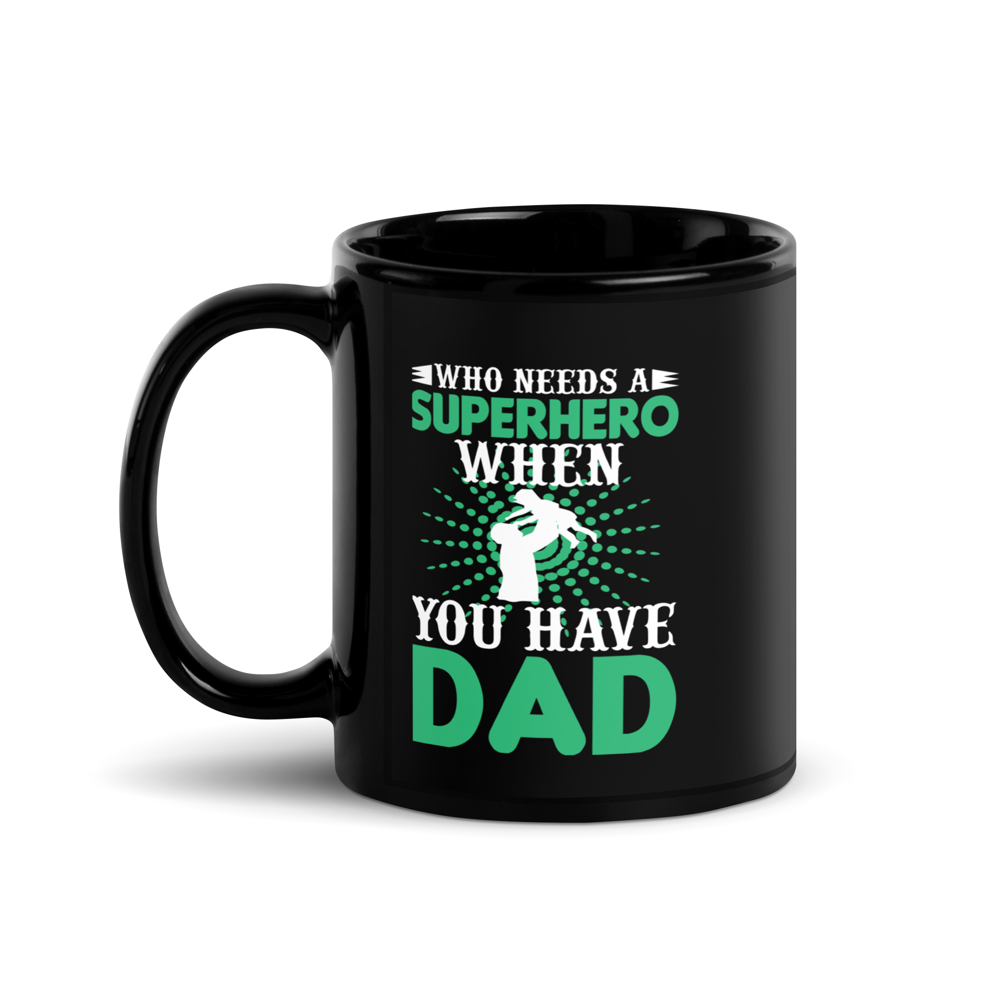 who Needs A Superhero When You Have Dad  Black Glossy Mug