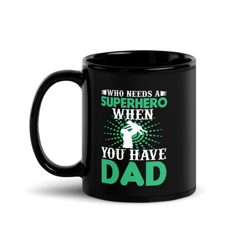 who Needs A Superhero When You Have Dad  Black Glossy Mug