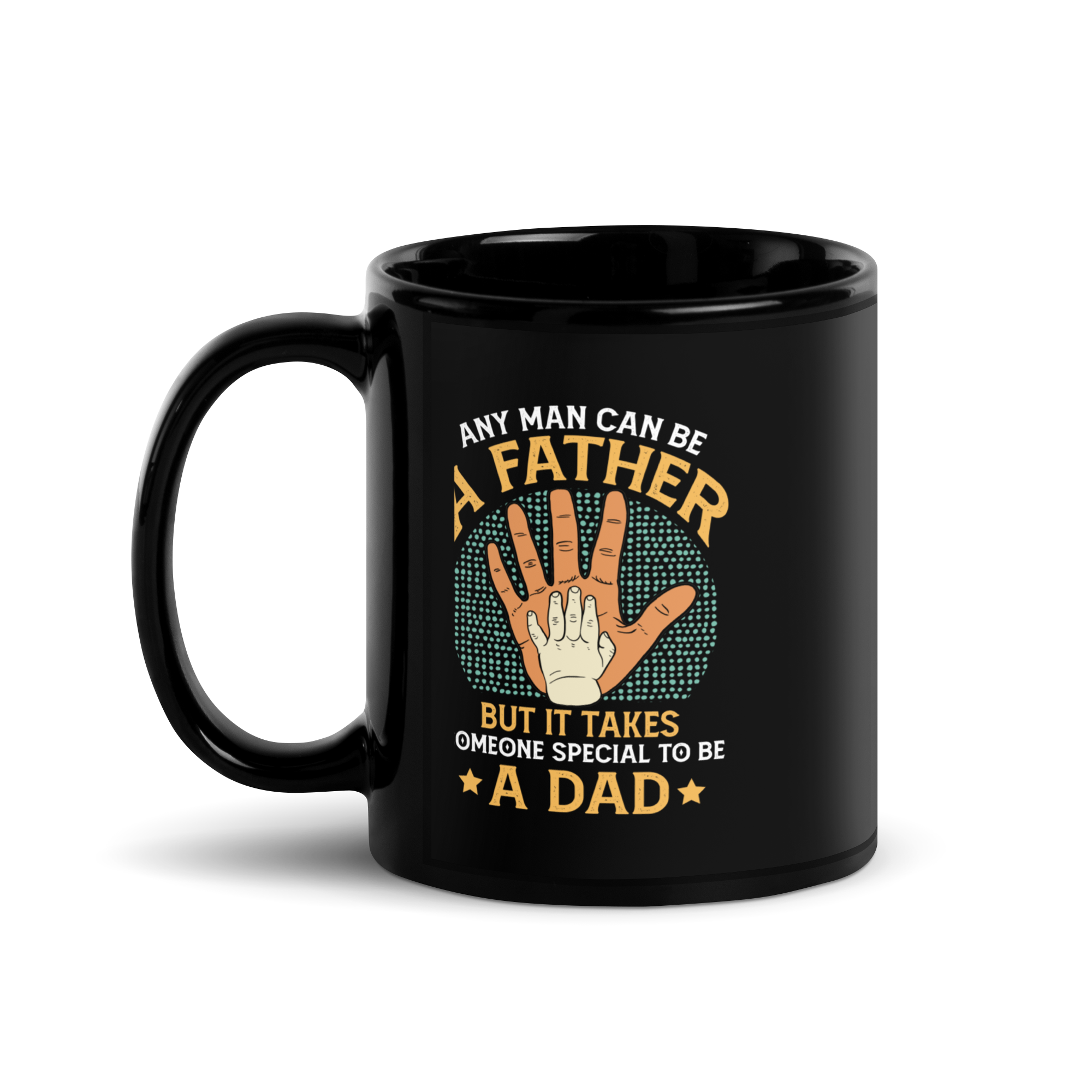 Any Man Can Be A Father But It Takes Someone Special To Be A Dad Black Glossy Mug