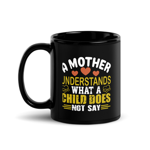 A Mother Understands What A Child Does Not Say Black Glossy Mug