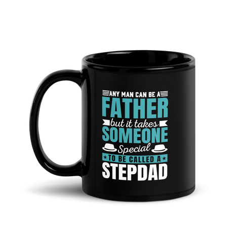 Any Man Can Be A Father But It Takes Someone Special To Be Called A Stepdad Black Glossy Mug