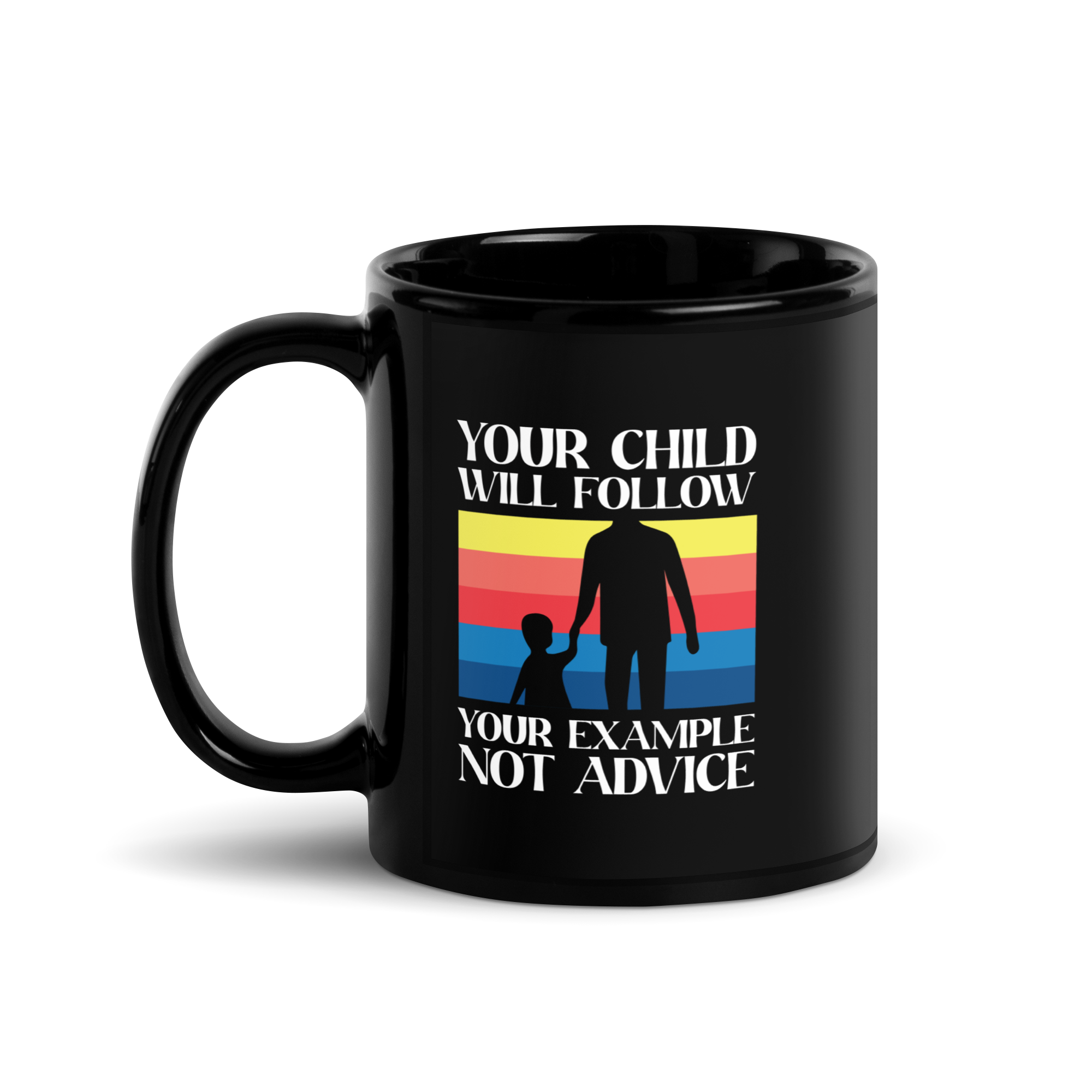 Your Child Will Follow Your Example Not Advice Black Glossy Mug