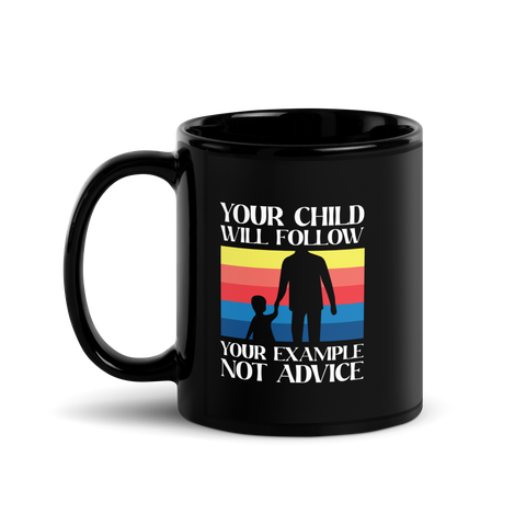 Your Child Will Follow Your Example Not Advice Black Glossy Mug