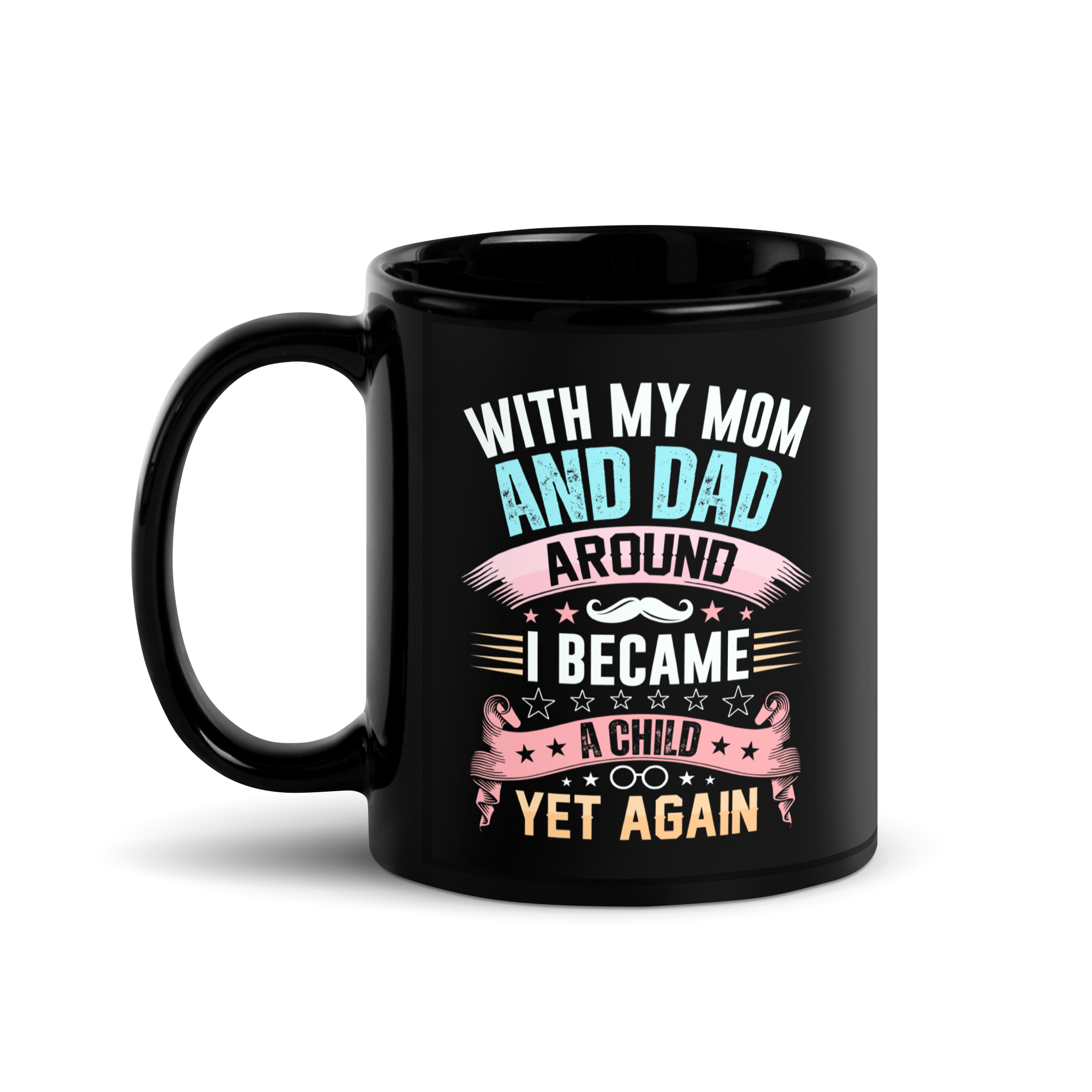 With My Mom And Dad Around I Became A Child Yet Again Black Glossy Mug