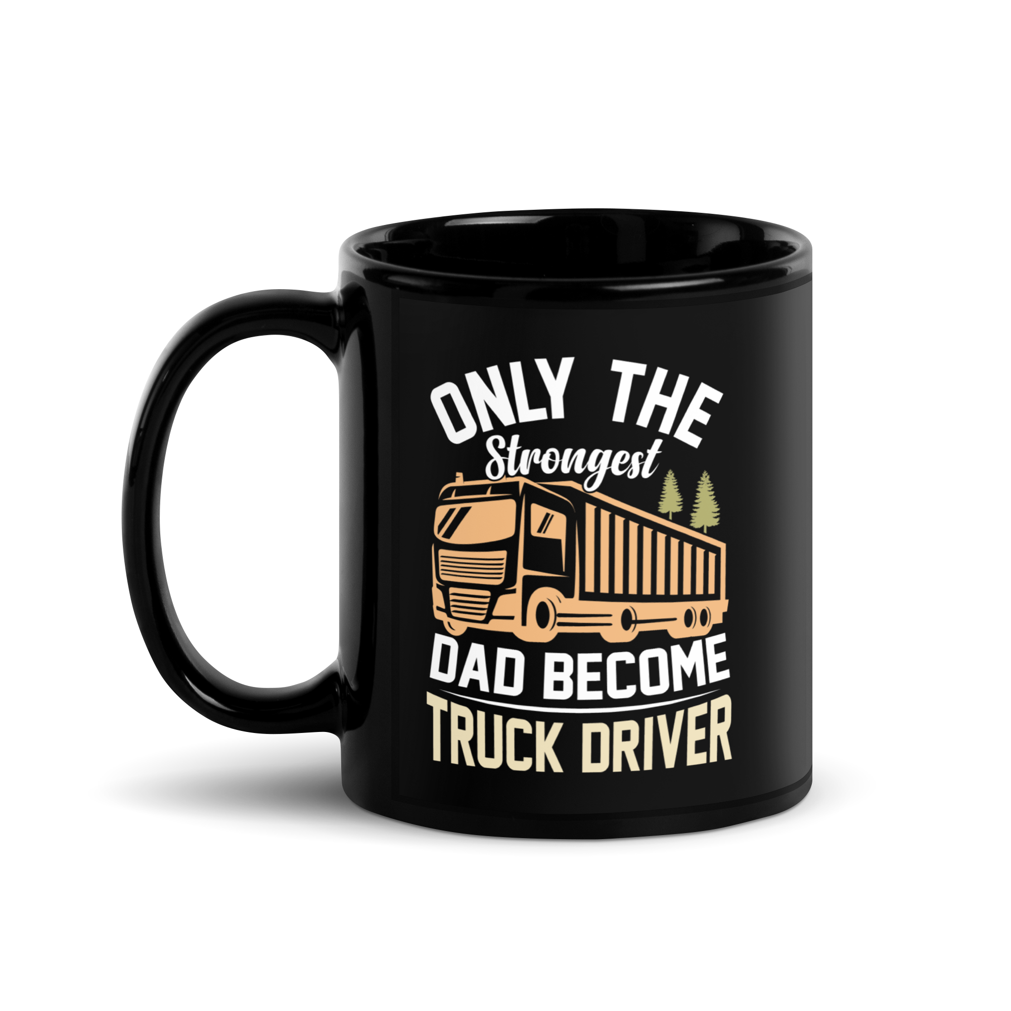 Only The Strongest Dad Become Truck Driver Black Glossy Mug